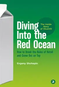 «Diving Into the Red Ocean. How to Break the Rules of Retail and Come Out on Top» by Evgeny Shchepin