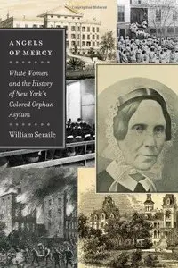 Angels of Mercy: White Women and the History of New York's Colored Orphan Asylum