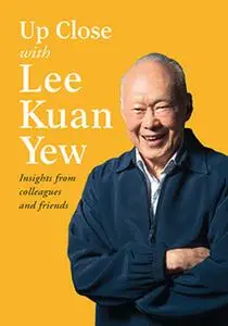 «Up Close with Lee Kuan Yew - Insights from colleagues and friends» by Various