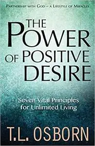 The Power of Positive Desire: Seven Vital Principles for Unlimited Living