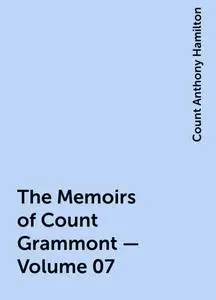 «The Memoirs of Count Grammont — Volume 07» by Count Anthony Hamilton