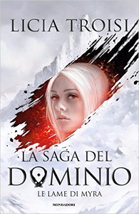 Le lame di Myra. La saga del Dominio Vol. 1 - Licia Troisi