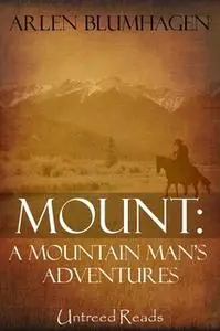 «Mount: A Mountain Man's Adventures» by Arlen Blumhagen