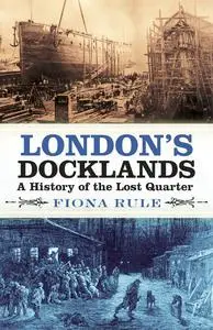 London's Docklands: A History of the Lost Quarter, UK Edition