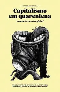 «Capitalismo em quarentena» by Anselm Jappe, Clément Homs, Gabriel Zacarias, Sandrine Aumercier