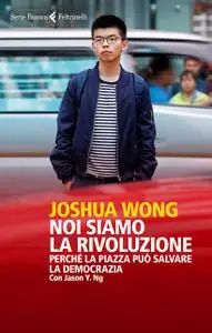 Joshua Wong - Noi siamo la rivoluzione