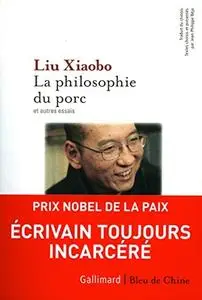 Liu Xiaobo, "La philosophie du porc et autres essais"