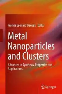 Metal Nanoparticles and Clusters: Advances in Synthesis, Properties and Applications
