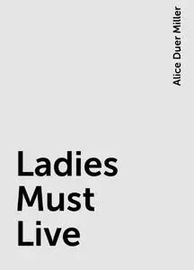 «Ladies Must Live» by Alice Duer Miller