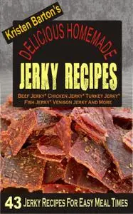 «Delicious Homemade Jerky Recipes» by Kristen Barton
