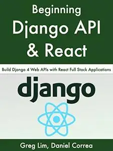 Beginning Django API with React: Build Django 4 Web APIs with React Full Stack Applications