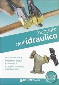 Alberto Scarabelli, Daniela Nahum - Manuale dell’idraulico. Nozioni di base, problemi, guasti e soluzioni