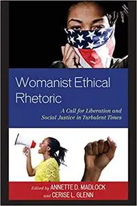 Womanist Ethical Rhetoric: A Call for Liberation and Social Justice in Turbulent Times