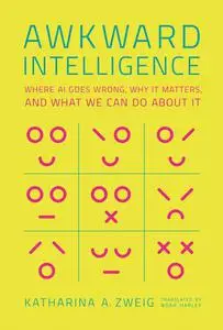 Awkward Intelligence: Where AI Goes Wrong, Why It Matters, and What We Can Do about It (The MIT Press)