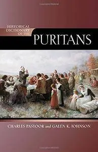 Historical Dictionary of the Puritans (Historical Dictionaries of Religions, Philosophies, and Movements Series)(Repost)