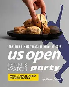 Tempting Tennis Treats to Serve at your US Open Tennis Watch Party: You'll love-all these Winning Recipes!