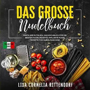 Das große Nudelbuch: Pasta wie in Italien. Das Kochbuch für die besten Nudelrezepte