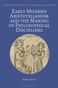 Early Modern Aristotelianism and the Making of Philosophical Disciplines : Metaphysics, Ethics and Politics