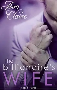 The Billionaire’s Wife (Part Two) by Ava Claire