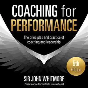 Coaching for Performance, 5th Edition: The Principles and Practice of Coaching and Leadership [Audiobook] (repost)