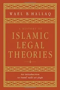 A History of Islamic Legal Theories: An Introduction to Sunni Usul al-fiqh (Repost)