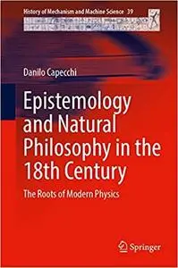 Epistemology and Natural Philosophy in the 18th Century: The Roots of Modern Physics (History of Mechanism and Machine S