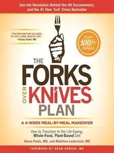 The Forks Over Knives Plan: How to Transition to the Life-Saving, Whole-Food, Plant-Based Diet