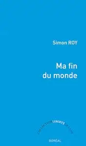 Simon Roy, "Ma fin du monde"