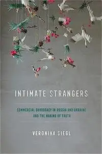 Intimate Strangers: Commercial Surrogacy in Russia and Ukraine and the Making of Truth