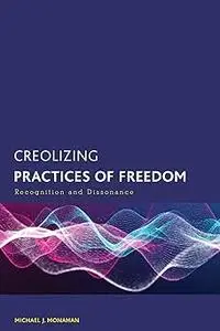 Creolizing Practices of Freedom: Recognition and Dissonance