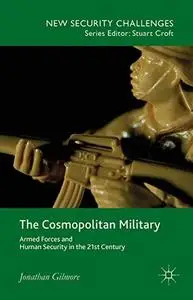 The Cosmopolitan Military: Armed Forces and Human Security in the 21st Century