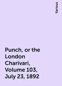 «Punch, or the London Charivari, Volume 103, July 23, 1892» by Various