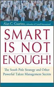 Smart Is Not Enough!: The South Pole Strategy and Other Powerful Talent Management Secrets (repost)