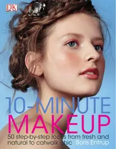 10-Minute Makeup: 50 Step-by-Step Looks from Fresh and Natural to Catwalk Chic