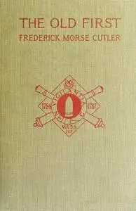 «The Old First Massachusetts Coast Artillery in War and Peace» by Frederick Morse Cutler