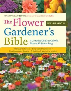 The Flower Gardener's Bible: A Complete Guide to Colorful Blooms All Season Long