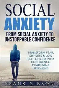 Social Anxiety: From Social Anxiety To Unstoppable Confidence