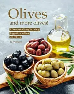 Olives and More Olives!: A Cookbook Giving You Many Suggestions to Cook with Olives!