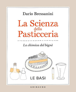 Dario Bressanini - La scienza della pasticceria. La chimica del bignè. Le basi (2014)