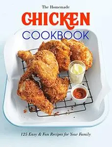 The Homemade Chicken Cookbook: 125 Easy & Fun Recipes for Your Family