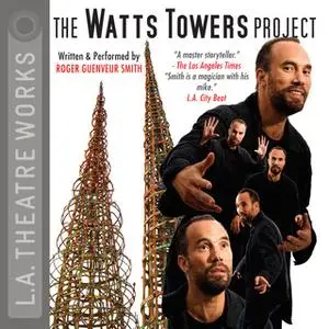 «The Watts Towers Project» by Roger Guenveur Smith