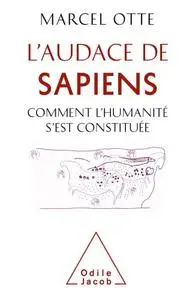 Marcel Otte, "L'audace du sapiens : Comment l'humanité s'est constituée"