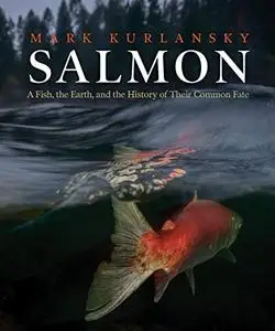 Salmon: A Fish, the Earth, and the History of Their Common Fate (US Edition)