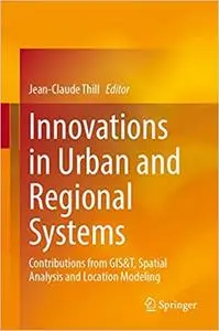Innovations in Urban and Regional Systems: Contributions from GIS&T, Spatial Analysis and Location Modeling