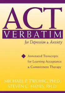 ACT Verbatim for Depression and Anxiety: Annotated Transcripts for Learning Acceptance and Commitment Therapy