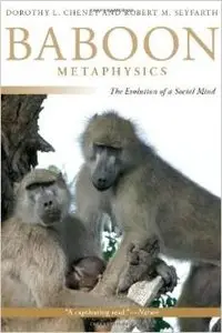 Baboon Metaphysics: The Evolution of a Social Mind by Dorothy L. Cheney