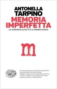 Antonella Tarpino - La memoria imperfetta. La comunità Olivetti e il mondo nuovo