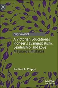 A Victorian Educational Pioneer’s Evangelicalism, Leadership, and Love: Maynard’s Mistakes