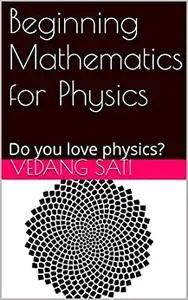 Beginning Mathematics for Physics: Do you love physics?