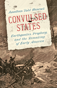 Convulsed States : Earthquakes, Prophecy, and the Remaking of Early America